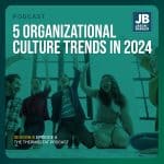 Season 8 Episode 6: 5 Organizational Culture Trends in 2024