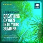 Season 8 Episode 23: Leadership: Breathing Oxygen into your Summer. Image of leaves and nice summer day.